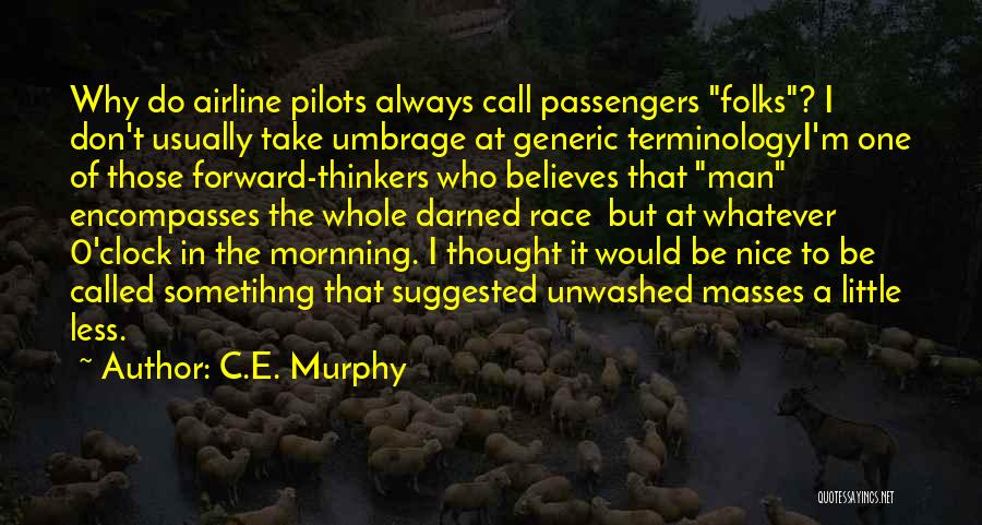 C.E. Murphy Quotes: Why Do Airline Pilots Always Call Passengers Folks? I Don't Usually Take Umbrage At Generic Terminologyi'm One Of Those Forward-thinkers