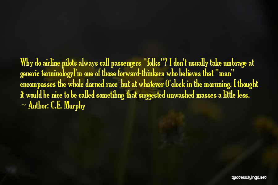 C.E. Murphy Quotes: Why Do Airline Pilots Always Call Passengers Folks? I Don't Usually Take Umbrage At Generic Terminologyi'm One Of Those Forward-thinkers