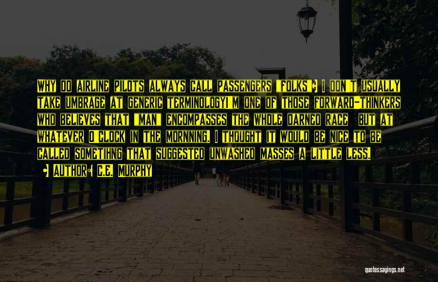 C.E. Murphy Quotes: Why Do Airline Pilots Always Call Passengers Folks? I Don't Usually Take Umbrage At Generic Terminologyi'm One Of Those Forward-thinkers