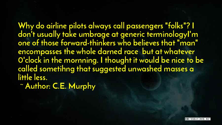 C.E. Murphy Quotes: Why Do Airline Pilots Always Call Passengers Folks? I Don't Usually Take Umbrage At Generic Terminologyi'm One Of Those Forward-thinkers