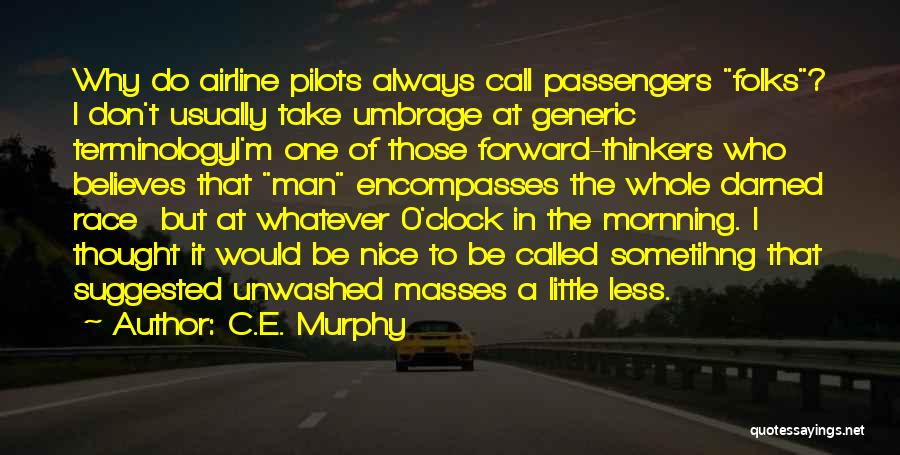 C.E. Murphy Quotes: Why Do Airline Pilots Always Call Passengers Folks? I Don't Usually Take Umbrage At Generic Terminologyi'm One Of Those Forward-thinkers