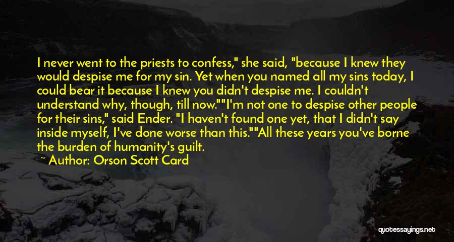 Orson Scott Card Quotes: I Never Went To The Priests To Confess, She Said, Because I Knew They Would Despise Me For My Sin.