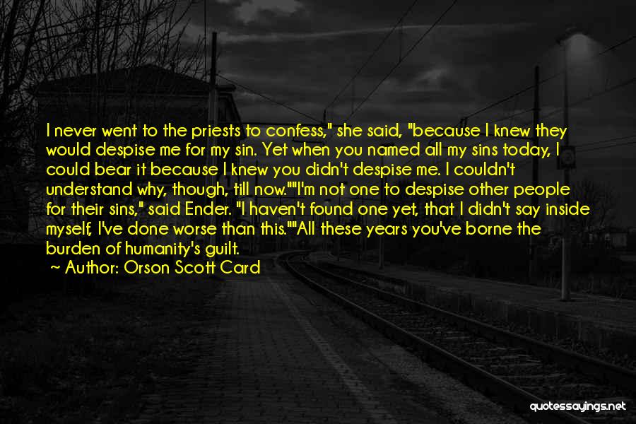 Orson Scott Card Quotes: I Never Went To The Priests To Confess, She Said, Because I Knew They Would Despise Me For My Sin.