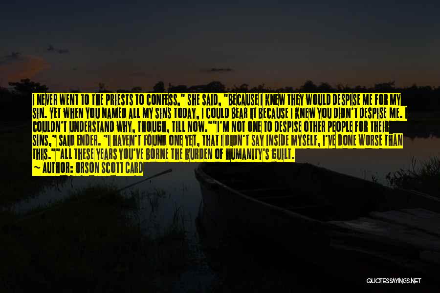Orson Scott Card Quotes: I Never Went To The Priests To Confess, She Said, Because I Knew They Would Despise Me For My Sin.