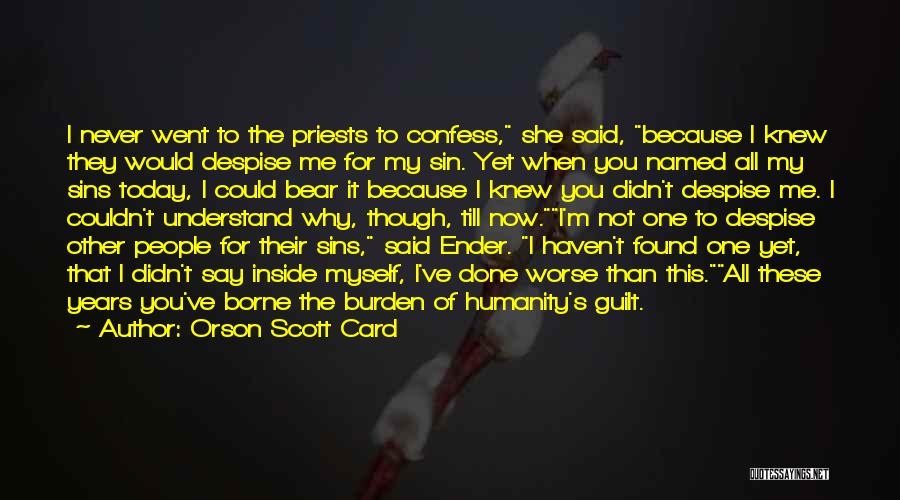 Orson Scott Card Quotes: I Never Went To The Priests To Confess, She Said, Because I Knew They Would Despise Me For My Sin.