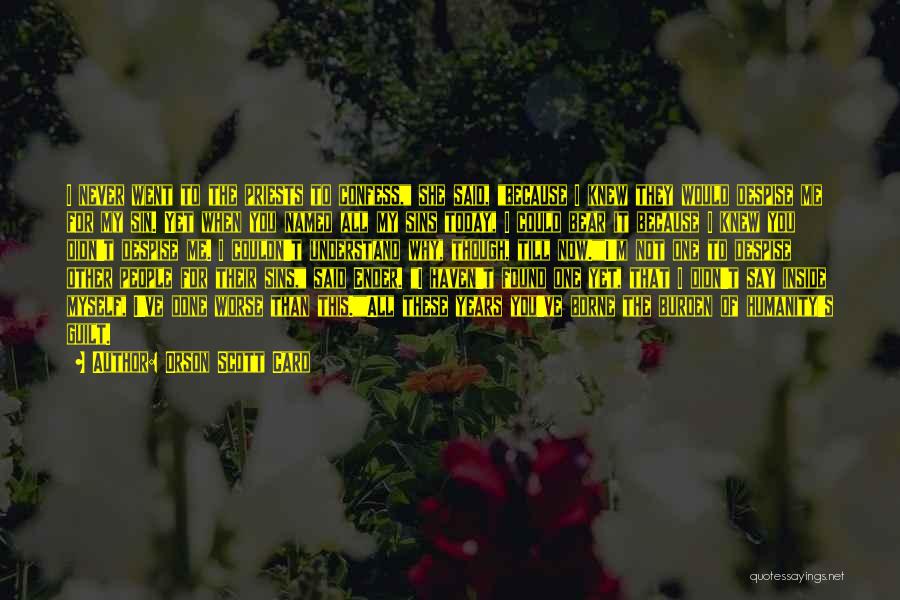 Orson Scott Card Quotes: I Never Went To The Priests To Confess, She Said, Because I Knew They Would Despise Me For My Sin.