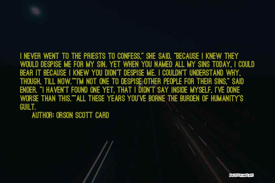 Orson Scott Card Quotes: I Never Went To The Priests To Confess, She Said, Because I Knew They Would Despise Me For My Sin.