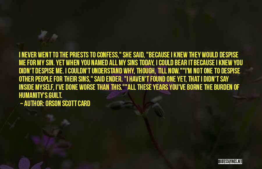 Orson Scott Card Quotes: I Never Went To The Priests To Confess, She Said, Because I Knew They Would Despise Me For My Sin.