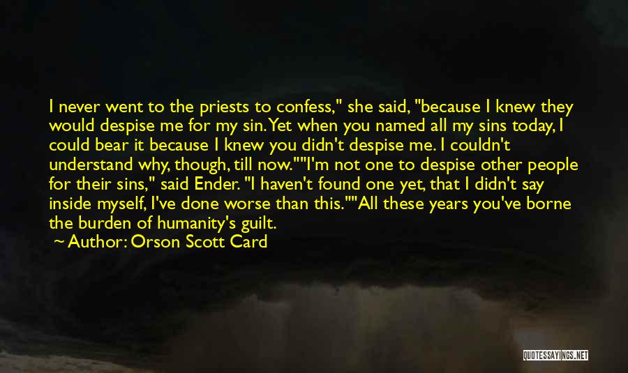 Orson Scott Card Quotes: I Never Went To The Priests To Confess, She Said, Because I Knew They Would Despise Me For My Sin.