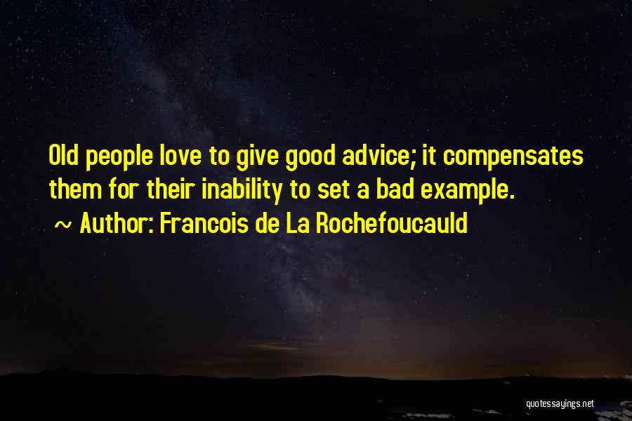 Francois De La Rochefoucauld Quotes: Old People Love To Give Good Advice; It Compensates Them For Their Inability To Set A Bad Example.