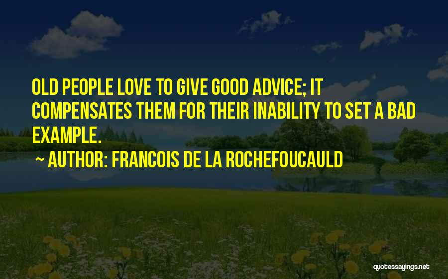 Francois De La Rochefoucauld Quotes: Old People Love To Give Good Advice; It Compensates Them For Their Inability To Set A Bad Example.