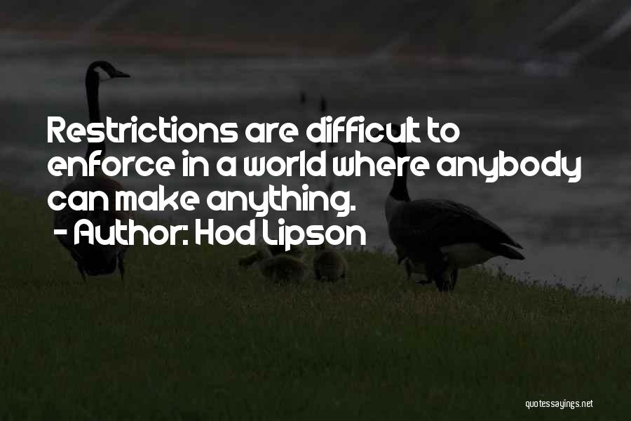 Hod Lipson Quotes: Restrictions Are Difficult To Enforce In A World Where Anybody Can Make Anything.