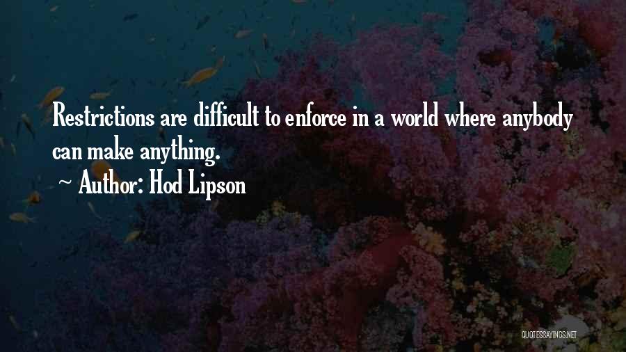 Hod Lipson Quotes: Restrictions Are Difficult To Enforce In A World Where Anybody Can Make Anything.