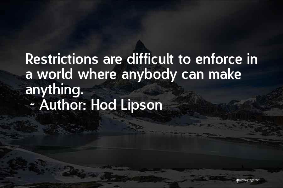 Hod Lipson Quotes: Restrictions Are Difficult To Enforce In A World Where Anybody Can Make Anything.