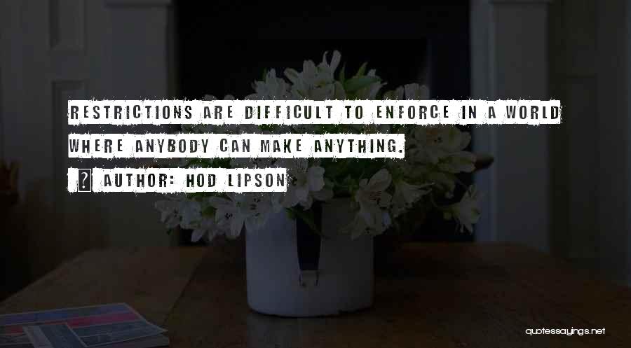 Hod Lipson Quotes: Restrictions Are Difficult To Enforce In A World Where Anybody Can Make Anything.