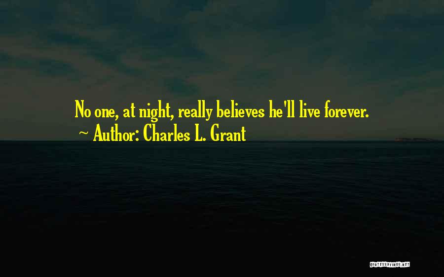 Charles L. Grant Quotes: No One, At Night, Really Believes He'll Live Forever.