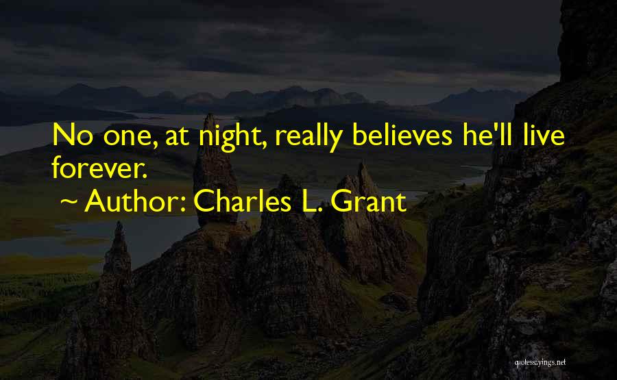 Charles L. Grant Quotes: No One, At Night, Really Believes He'll Live Forever.