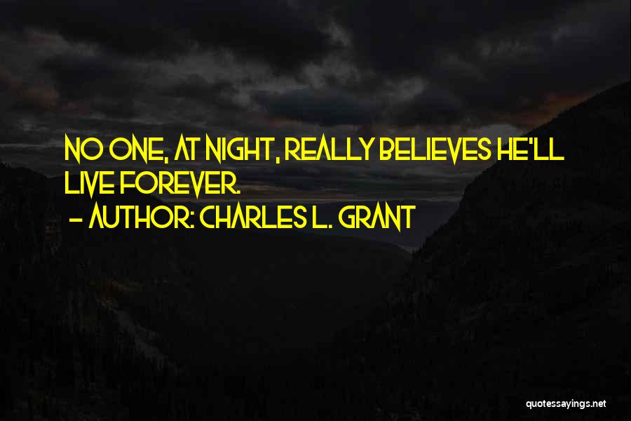 Charles L. Grant Quotes: No One, At Night, Really Believes He'll Live Forever.