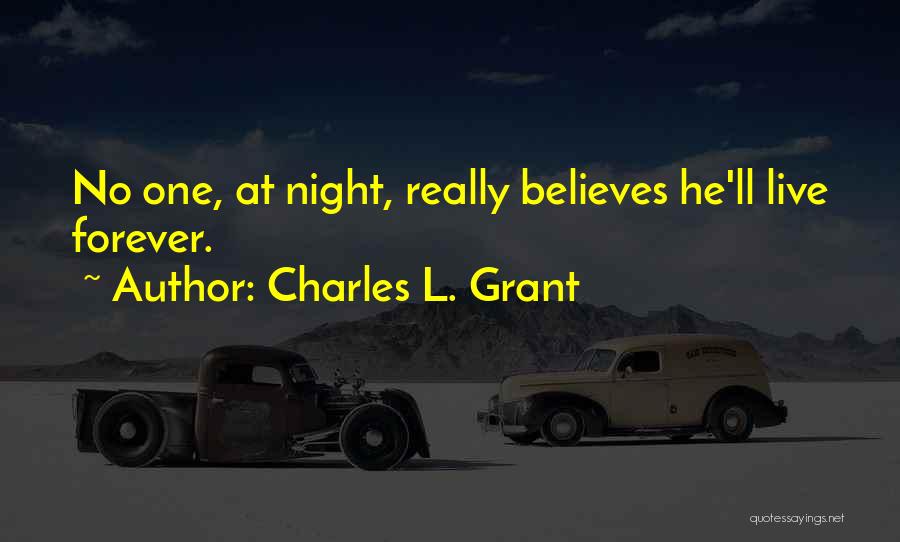 Charles L. Grant Quotes: No One, At Night, Really Believes He'll Live Forever.