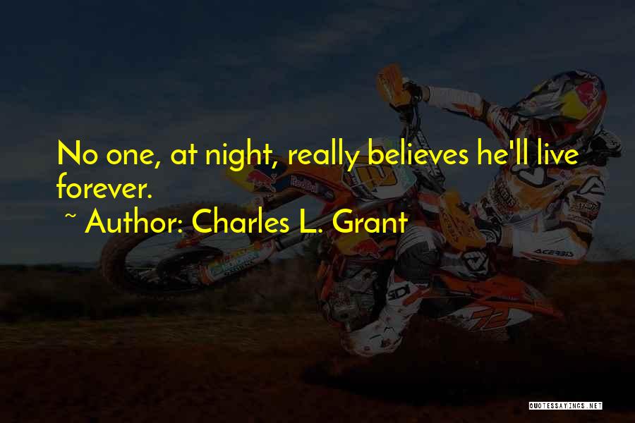 Charles L. Grant Quotes: No One, At Night, Really Believes He'll Live Forever.