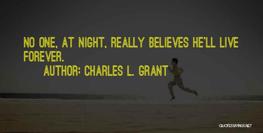 Charles L. Grant Quotes: No One, At Night, Really Believes He'll Live Forever.