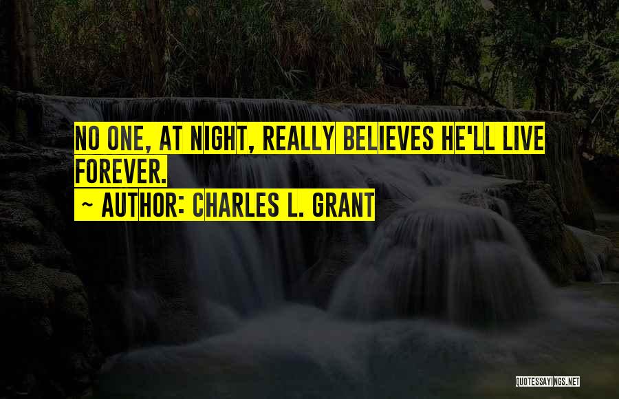 Charles L. Grant Quotes: No One, At Night, Really Believes He'll Live Forever.