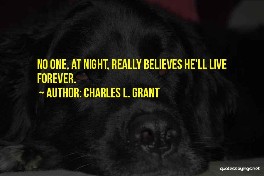 Charles L. Grant Quotes: No One, At Night, Really Believes He'll Live Forever.