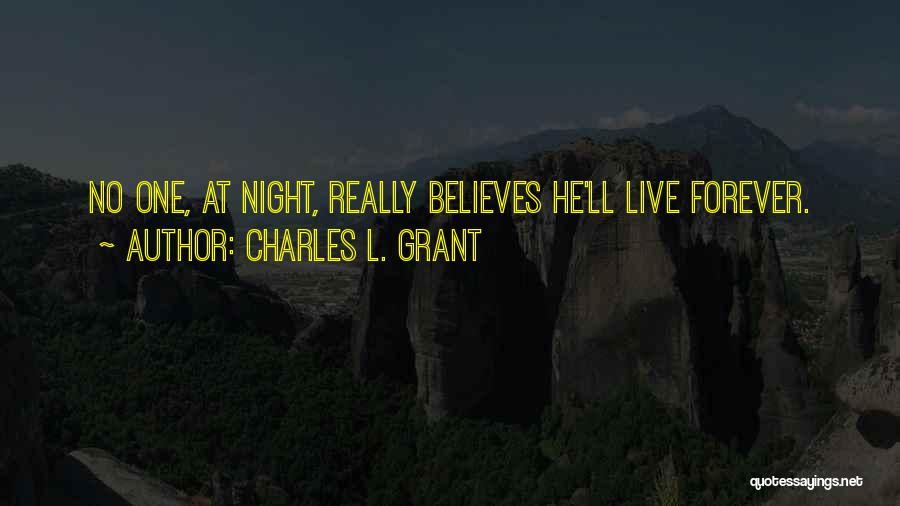 Charles L. Grant Quotes: No One, At Night, Really Believes He'll Live Forever.