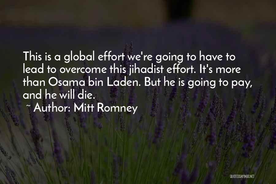 Mitt Romney Quotes: This Is A Global Effort We're Going To Have To Lead To Overcome This Jihadist Effort. It's More Than Osama