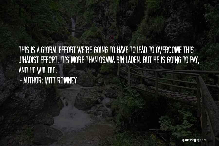 Mitt Romney Quotes: This Is A Global Effort We're Going To Have To Lead To Overcome This Jihadist Effort. It's More Than Osama