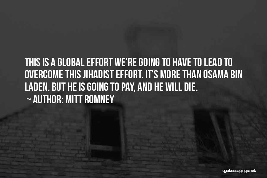 Mitt Romney Quotes: This Is A Global Effort We're Going To Have To Lead To Overcome This Jihadist Effort. It's More Than Osama