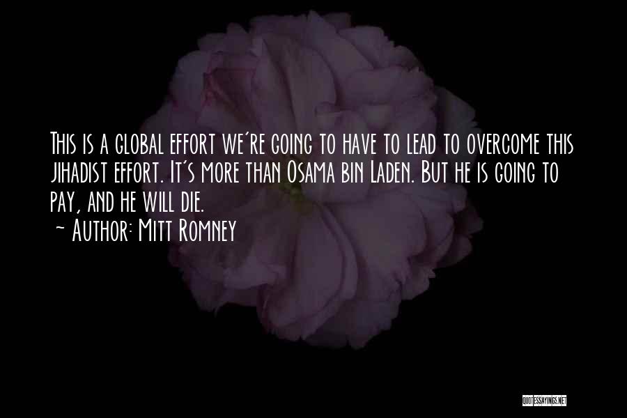 Mitt Romney Quotes: This Is A Global Effort We're Going To Have To Lead To Overcome This Jihadist Effort. It's More Than Osama