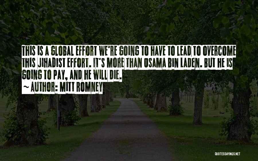 Mitt Romney Quotes: This Is A Global Effort We're Going To Have To Lead To Overcome This Jihadist Effort. It's More Than Osama