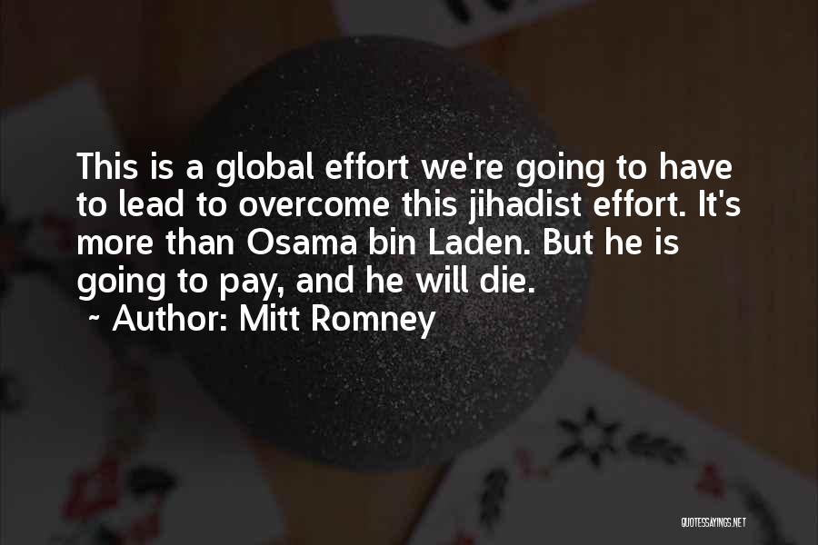 Mitt Romney Quotes: This Is A Global Effort We're Going To Have To Lead To Overcome This Jihadist Effort. It's More Than Osama