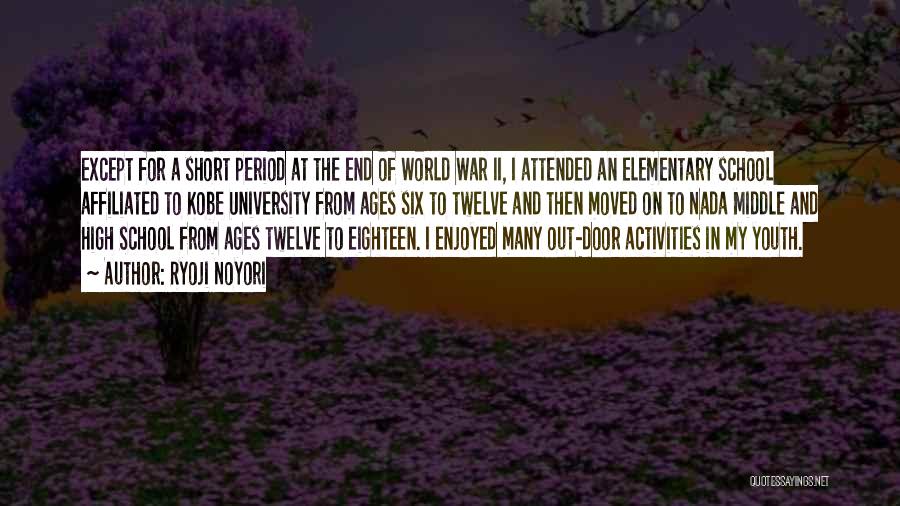 Ryoji Noyori Quotes: Except For A Short Period At The End Of World War Ii, I Attended An Elementary School Affiliated To Kobe