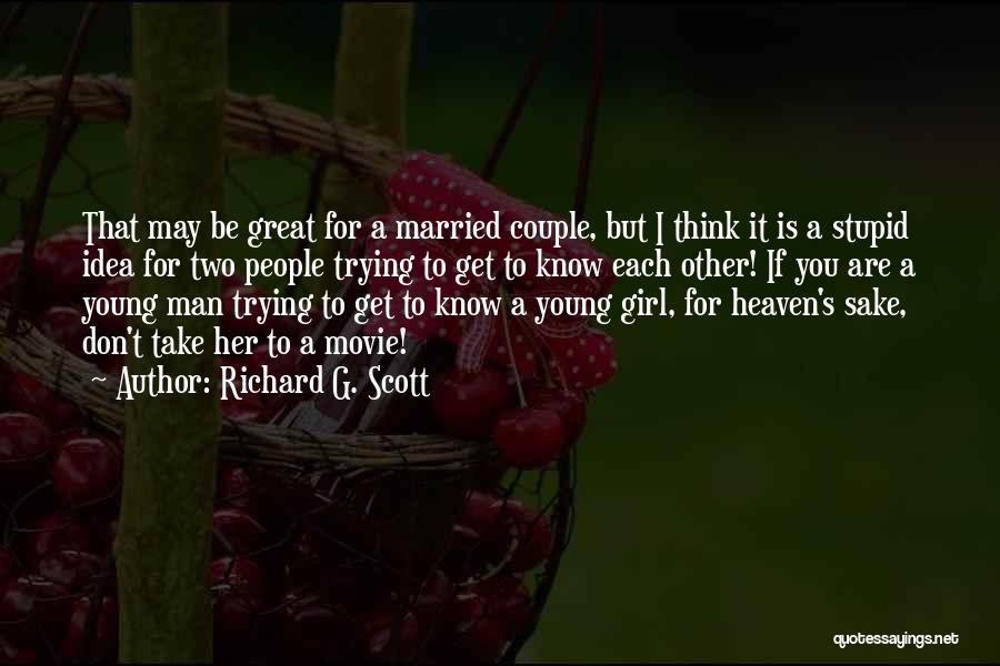 Richard G. Scott Quotes: That May Be Great For A Married Couple, But I Think It Is A Stupid Idea For Two People Trying