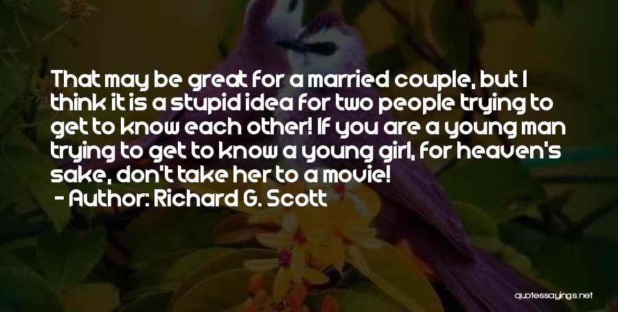 Richard G. Scott Quotes: That May Be Great For A Married Couple, But I Think It Is A Stupid Idea For Two People Trying