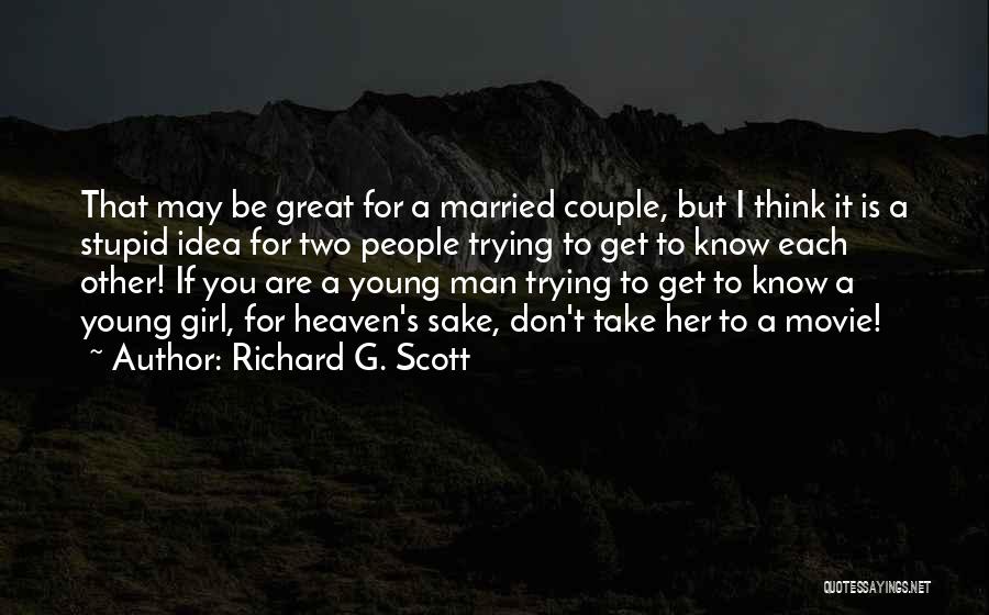 Richard G. Scott Quotes: That May Be Great For A Married Couple, But I Think It Is A Stupid Idea For Two People Trying