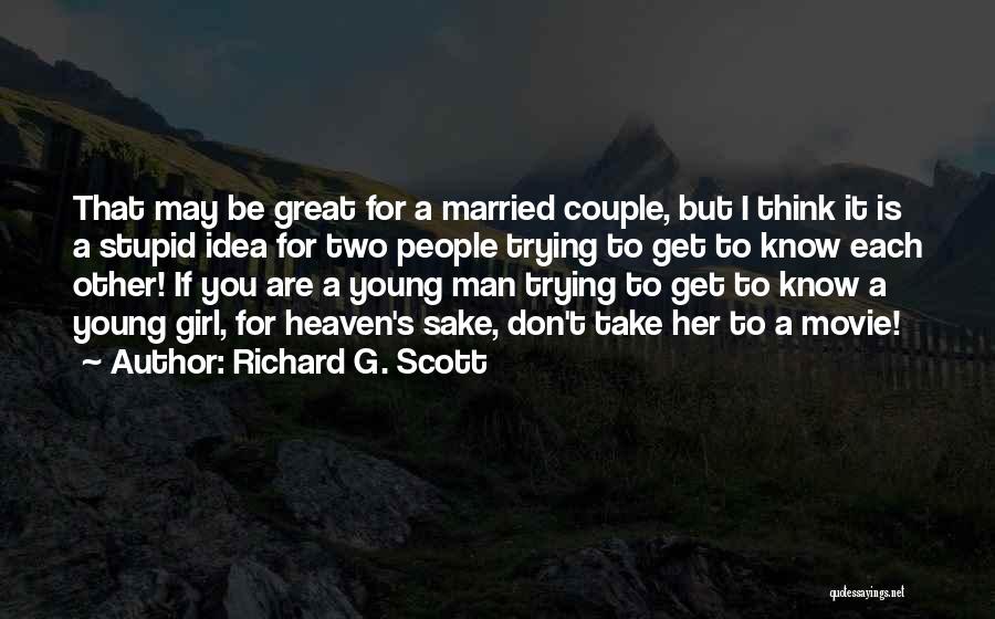Richard G. Scott Quotes: That May Be Great For A Married Couple, But I Think It Is A Stupid Idea For Two People Trying