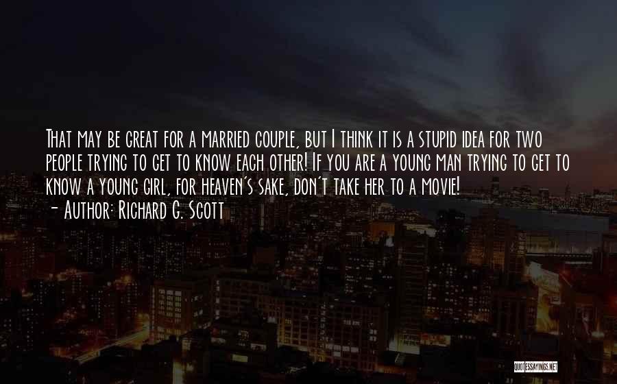 Richard G. Scott Quotes: That May Be Great For A Married Couple, But I Think It Is A Stupid Idea For Two People Trying