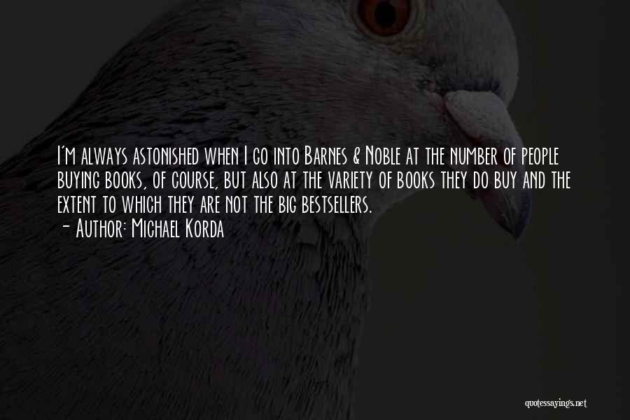 Michael Korda Quotes: I'm Always Astonished When I Go Into Barnes & Noble At The Number Of People Buying Books, Of Course, But