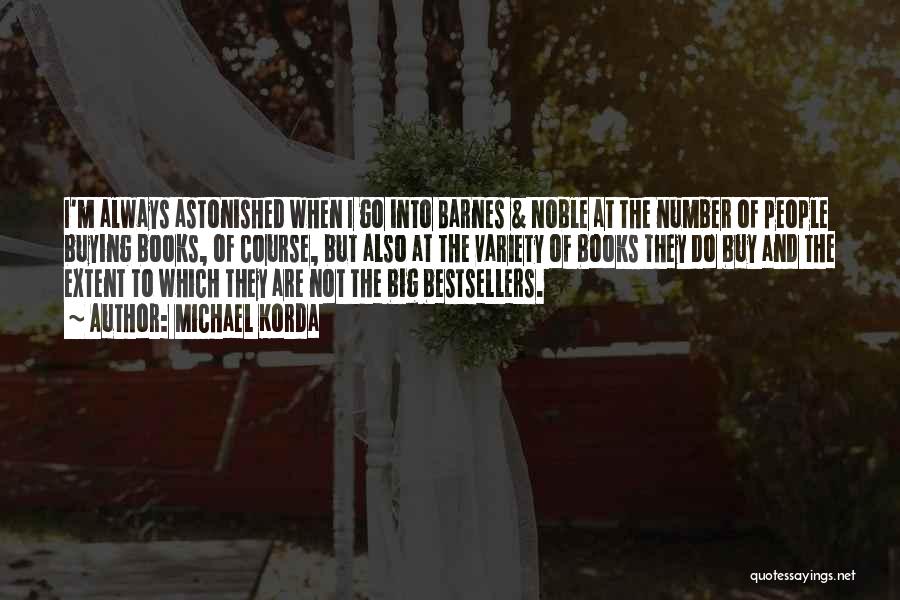 Michael Korda Quotes: I'm Always Astonished When I Go Into Barnes & Noble At The Number Of People Buying Books, Of Course, But