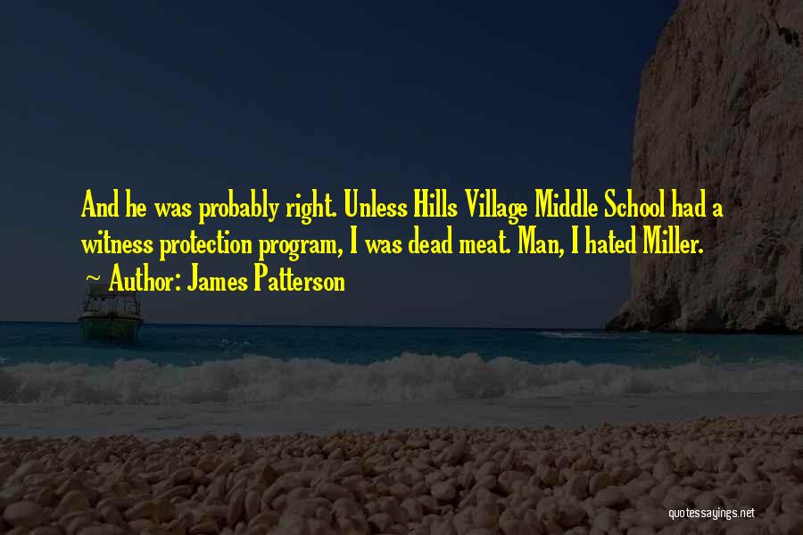 James Patterson Quotes: And He Was Probably Right. Unless Hills Village Middle School Had A Witness Protection Program, I Was Dead Meat. Man,