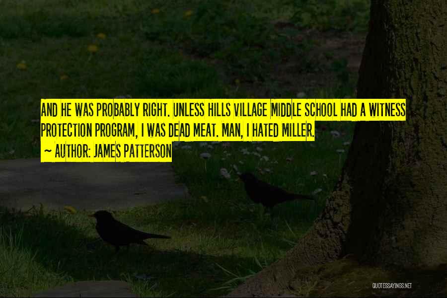 James Patterson Quotes: And He Was Probably Right. Unless Hills Village Middle School Had A Witness Protection Program, I Was Dead Meat. Man,