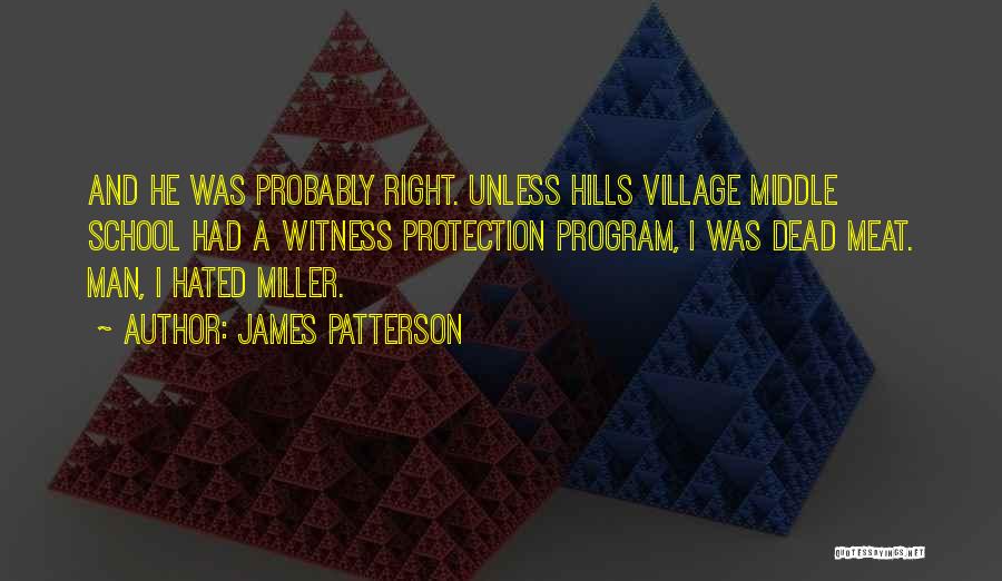 James Patterson Quotes: And He Was Probably Right. Unless Hills Village Middle School Had A Witness Protection Program, I Was Dead Meat. Man,