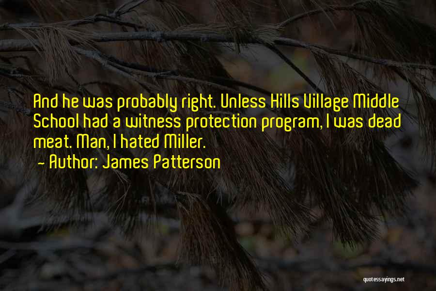 James Patterson Quotes: And He Was Probably Right. Unless Hills Village Middle School Had A Witness Protection Program, I Was Dead Meat. Man,