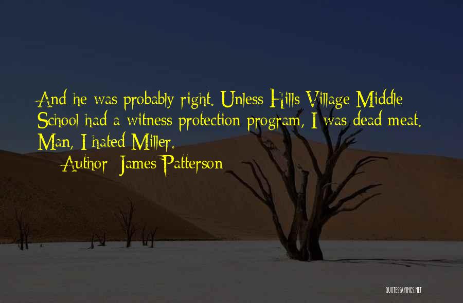 James Patterson Quotes: And He Was Probably Right. Unless Hills Village Middle School Had A Witness Protection Program, I Was Dead Meat. Man,