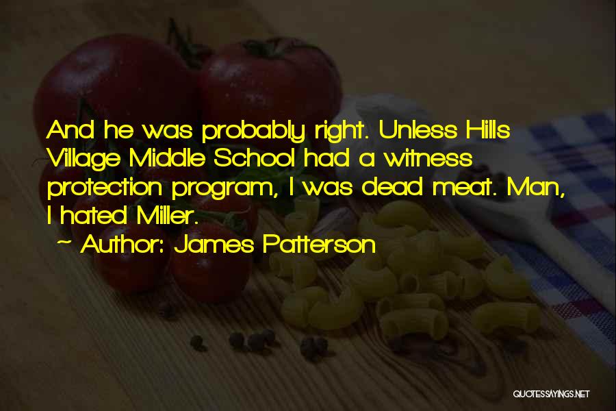 James Patterson Quotes: And He Was Probably Right. Unless Hills Village Middle School Had A Witness Protection Program, I Was Dead Meat. Man,