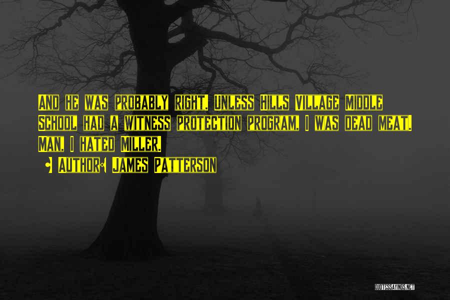 James Patterson Quotes: And He Was Probably Right. Unless Hills Village Middle School Had A Witness Protection Program, I Was Dead Meat. Man,
