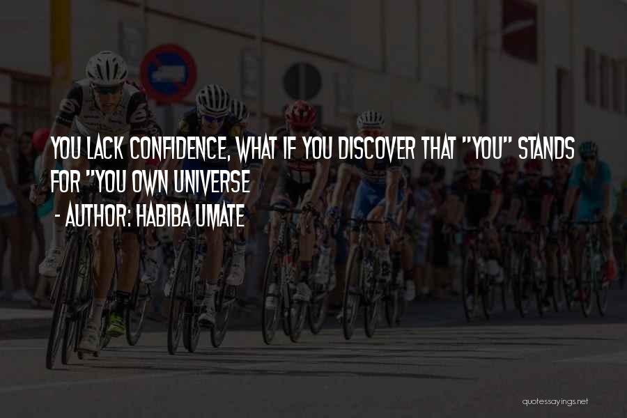 Habiba Umate Quotes: You Lack Confidence, What If You Discover That You Stands For You Own Universe